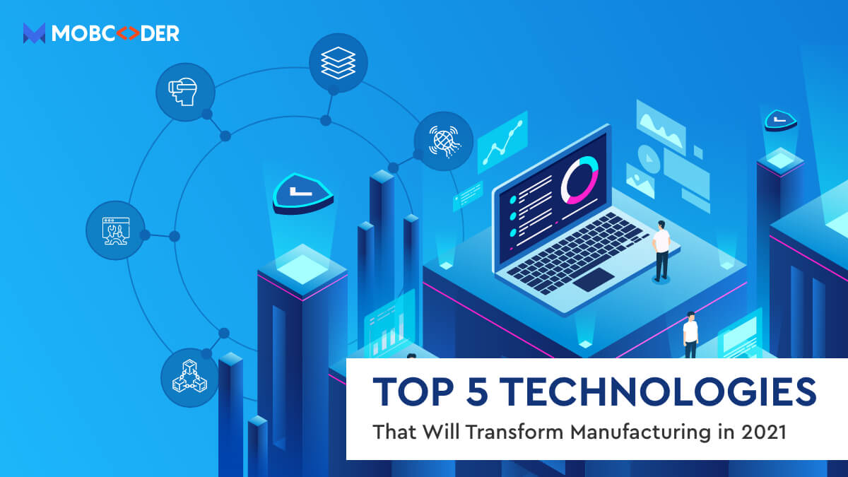 Top 5 Technologies That Will Transform Manufacturing in 2021