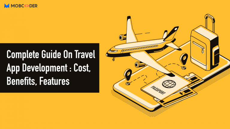 Complete Guide on Travel App Development: Cost, Benefits, Features